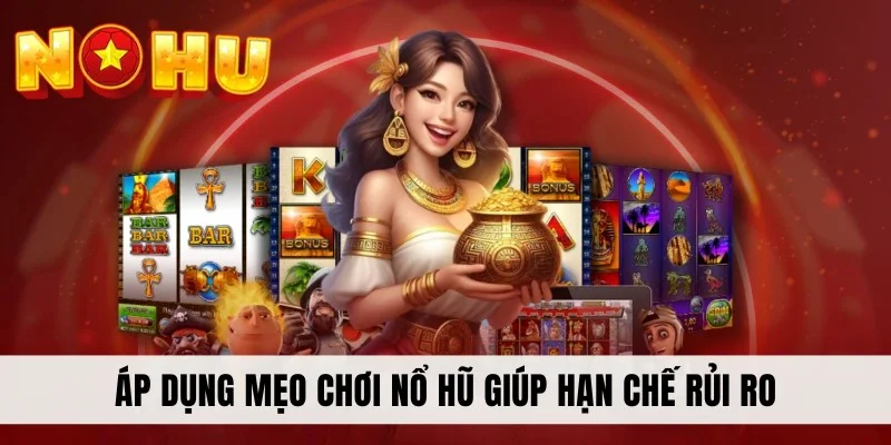 Áp dụng mẹo chơi nổ hũ giúp hạn chế rủi ro