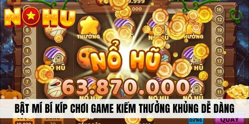 Bật mí bí kíp chơi game kiếm thưởng khủng dễ dàng