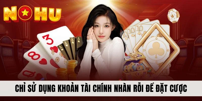 Chỉ sử dụng khoản tài chính nhàn rỗi để đặt cược