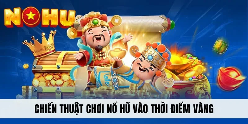 Chiến thuật chơi nổ hũ vào thời điểm vàng