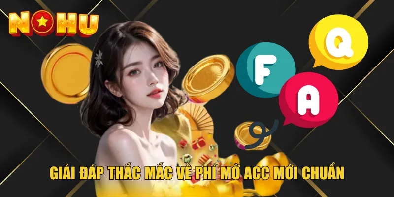 Giải đáp thắc mắc về phí mở acc mới chuẩn