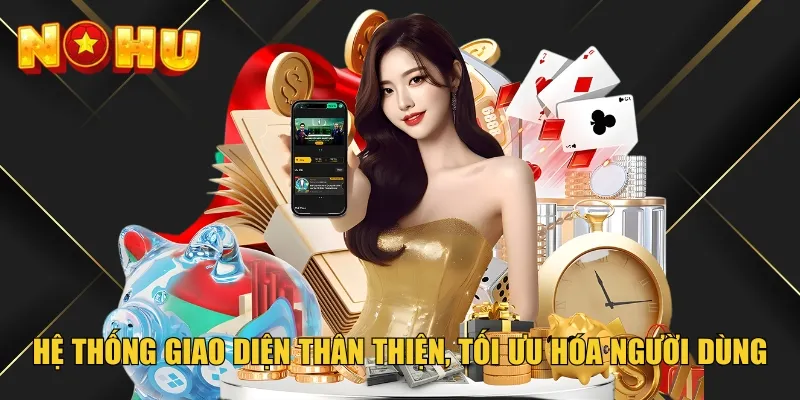 Hệ thống giao diện thân thiện, tối ưu hóa người dùng