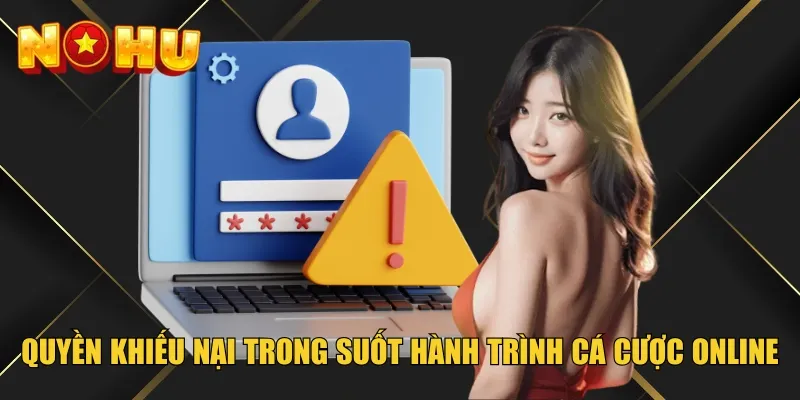Quyền khiếu nại trong suốt hành trình cá cược online