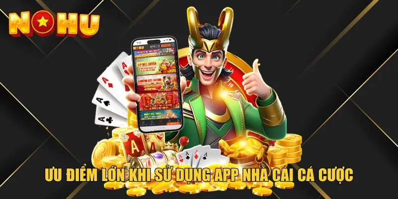 Ưu điểm lớn khi sử dụng app nhà cái cá cược