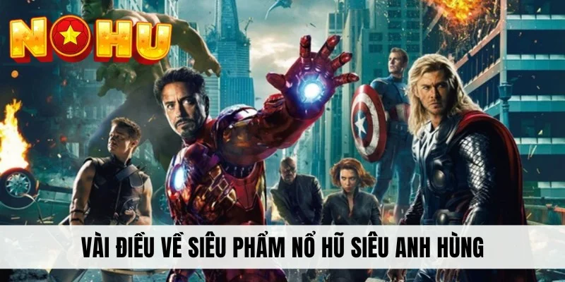 Vài điều về siêu phẩm nổ hũ siêu anh hùng