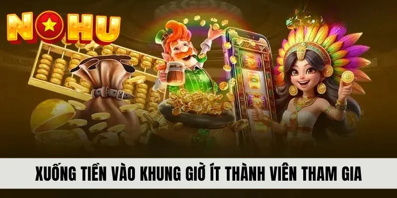 Xuống tiền vào khung giờ ít thành viên tham gia